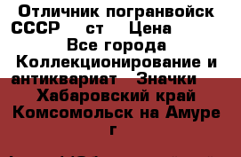 Отличник погранвойск СССР-!! ст. › Цена ­ 550 - Все города Коллекционирование и антиквариат » Значки   . Хабаровский край,Комсомольск-на-Амуре г.